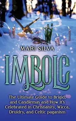 Imbolc: Ghidul final pentru Brigid și Candlemas și modul în care este sărbătorită în creștinism, Wicca, Druidry și pagani celtice - Imbolc: The Ultimate Guide to Brigid, and Candlemas and How It's Celebrated in Christianity, Wicca, Druidry, and Celtic pagani