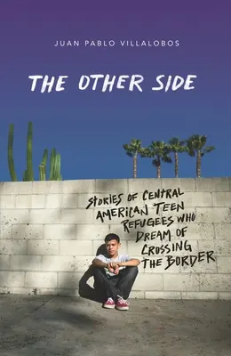 Cealaltă parte: Poveștile adolescenților refugiați din America Centrală care visează să treacă granița - The Other Side: Stories of Central American Teen Refugees Who Dream of Crossing the Border