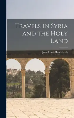 Călătorii în Siria și Țara Sfântă - Travels in Syria and the Holy Land
