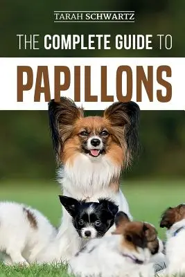 Ghidul complet pentru Papillons: Alegerea, hrănirea, dresajul, exersarea și iubirea noului tău câine Papillon - The Complete Guide to Papillons: Choosing, Feeding, Training, Exercising, and Loving your new Papillon Dog