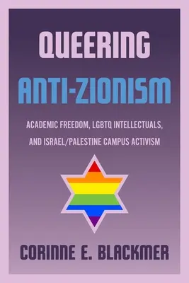 Queering Anti-Zionism: Academic Freedom, LGBTQ Intellectuals, and Israel/Palestine Campus Activism