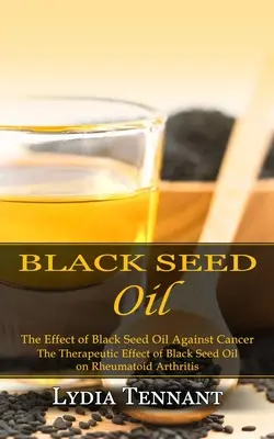 Ulei de semințe negre: Efectul uleiului de semințe negre împotriva cancerului (The Therapeutic Effect of Black Seed Oil on Rheumatoid Arthritis) - Black Seed Oil: The Effect of Black Seed Oil Against Cancer (The Therapeutic Effect of Black Seed Oil on Rheumatoid Arthritis)