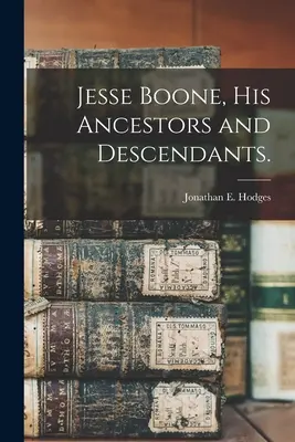 Jesse Boone, strămoșii și descendenții săi. - Jesse Boone, His Ancestors and Descendants.