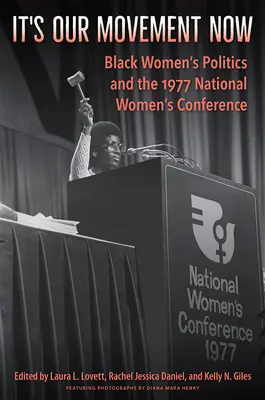 Este mișcarea noastră acum: Politica femeilor de culoare și Conferința națională a femeilor din 1977 - It's Our Movement Now: Black Women's Politics and the 1977 National Women's Conference