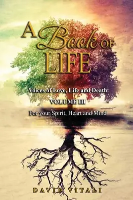 O carte a vieții: Voci ale iubirii, vieții și morții Volumul III Pentru spiritul, inima și mintea ta - A Book of Life: Voices of Love, Life and Death Volume III For your Spirit, Heart and Mind