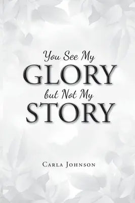 Vedeți gloria mea, dar nu și povestea mea - You See My Glory but Not My Story