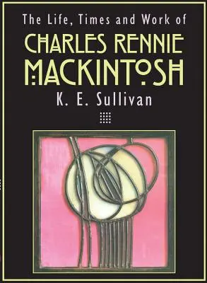 Viața, epoca și opera lui Charles Rennie Mackintosh - The Life, Times and Work of Charles Rennie Mackintosh