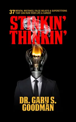 Stinkin' Thinkin' (Gândire împuțită): 37 Mental Mistakes, False Beliefs & Superstitions That Can Ruin Your Career & Your Life: 37 de greșeli mentale, credințe false și superstiții care îți pot distruge cariera și viața: 37 Mental Mistakes, False Beliefs & Supers - Stinkin' Thinkin': 37 Mental Mistakes, False Beliefs & Superstitions That Can Ruin Your Career & Your Life: 37 Mental Mistakes, False Beliefs & Supers