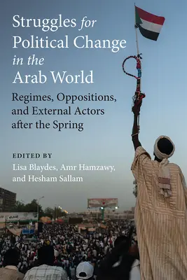 Luptele pentru schimbare politică în lumea arabă: Regimuri, opoziții și actori externi după primăvară - Struggles for Political Change in the Arab World: Regimes, Oppositions, and External Actors After the Spring