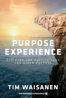 Experiența scopului: Descoperă și îndeplinește-ți scopul dat de Dumnezeu - The Purpose Experience: Discover and Fulfill Your God-Given Purpose