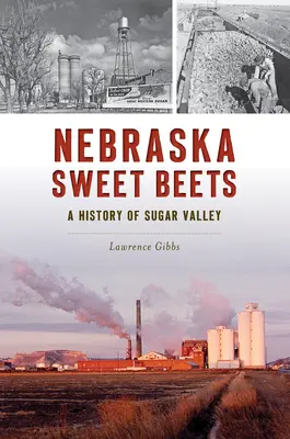 Sfecla dulce din Nebraska: O istorie a orașului Sugar Valley - Nebraska Sweet Beets: A History of Sugar Valley