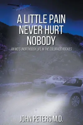 O mică durere nu rănește pe nimeni: Viața neortodoxă a unui medic în Colorado Rockies - A Little Pain Never Hurt Nobody: An MD's Unorthodox Life in the Colorado Rockies