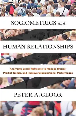 Sociometrie și relații umane: Analiza rețelelor sociale pentru gestionarea mărcilor, previzionarea tendințelor și îmbunătățirea performanței organizaționale - Sociometrics and Human Relationships: Analyzing Social Networks to Manage Brands, Predict Trends, and Improve Organizational Performance