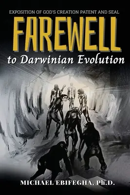 Adio evoluției darwiniste: Expunerea brevetului și sigiliului creației lui Dumnezeu - Farewell to Darwinian Evolution: Exposition of God's Creation Patent and Seal