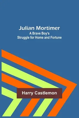 Julian Mortimer: Lupta unui băiat curajos pentru casă și avere - Julian Mortimer: A Brave Boy's Struggle for Home and Fortune