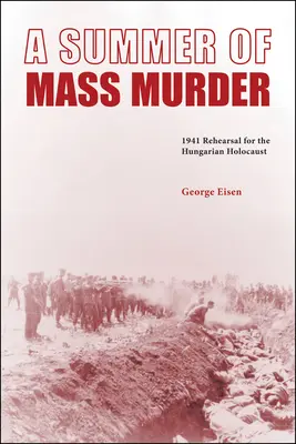 O vară a crimelor în masă: 1941 Repetiții pentru Holocaustul maghiar - A Summer of Mass Murder: 1941 Rehearsal for the Hungarian Holocaust