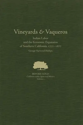 Vineyards and Vaqueros: Indian Labor and the Economic Expansion of Southern California, 1771-1877 vol. 1 - Vineyards and Vaqueros: Indian Labor and the Economic Expansion of Southern California, 1771-1877volume 1