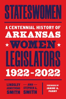 Statewomen: O istorie centenară a femeilor legislatoare din Arkansas, 1922-2022 - Stateswomen: A Centennial History of Arkansas Women Legislators, 1922-2022