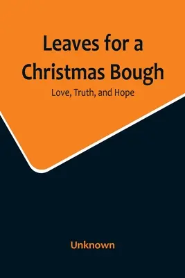 Frunze pentru o ramură de Crăciun: Dragoste, adevăr și speranță - Leaves for a Christmas Bough: Love, Truth, and Hope