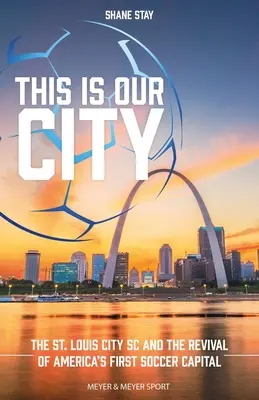 Acesta este orașul nostru: Louis City SC și renașterea primei capitale americane a fotbalului - This Is Our City: The St. Louis City SC and the Revival of America's First Soccer Capital