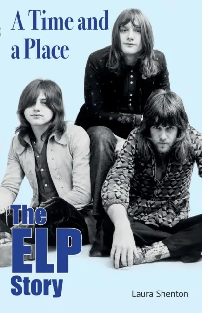 A Time and a Place: Povestea ELP - A Time and a Place: The ELP Story