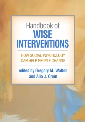 Handbook of Wise Interventions: Cum psihologia socială poate ajuta oamenii să se schimbe - Handbook of Wise Interventions: How Social Psychology Can Help People Change