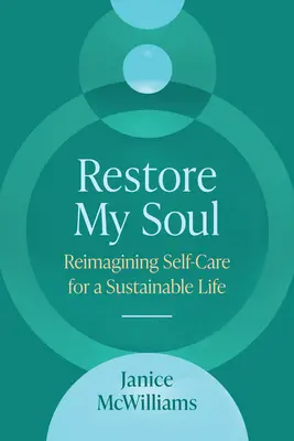 Restore My Soul: Reimaginarea îngrijirii de sine pentru o viață durabilă - Restore My Soul: Reimagining Self-Care for a Sustainable Life