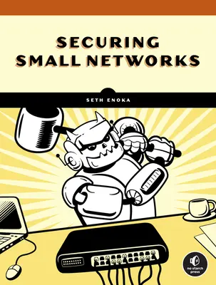 Securitatea cibernetică pentru rețelele mici: Un ghid fără noimă pentru paranoicii rezonabili - Cybersecurity for Small Networks: A No-Nonsense Guide for the Reasonably Paranoid