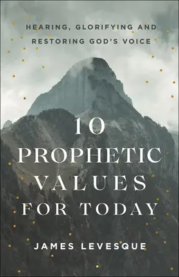 10 valori profetice pentru astăzi: Auzirea, glorificarea și restaurarea vocii lui Dumnezeu - 10 Prophetic Values for Today: Hearing, Glorifying and Restoring God's Voice
