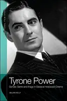 Tyrone Power: Gen, gen și imagine în cinematografia clasică de la Hollywood - Tyrone Power: Gender, Genre and Image in Classical Hollywood Cinema