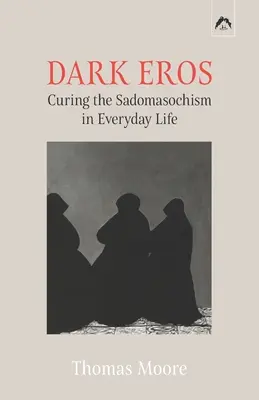 Erosul întunecat: Vindecarea sadomasochismului în viața de zi cu zi - Dark Eros: Curing the Sadomasochism in Everyday Life