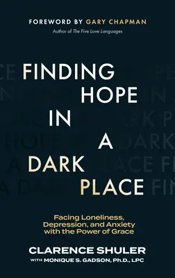 Găsirea speranței într-un loc întunecat: Confruntarea cu singurătatea, depresia și anxietatea cu puterea harului (Facing Loneliness, Depression, and Anxiety with the Power of Grace) - Finding Hope in a Dark Place: Facing Loneliness, Depression, and Anxiety with the Power of Grace