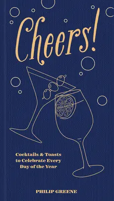 Sănătate!: Cocteiluri și toasturi pentru a sărbători fiecare zi a anului - Cheers!: Cocktails & Toasts to Celebrate Every Day of the Year