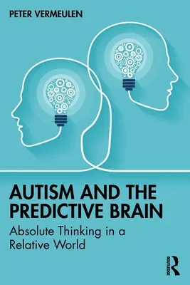 Autismul și creierul predictiv: Gândirea absolută într-o lume relativă - Autism and The Predictive Brain: Absolute Thinking in a Relative World