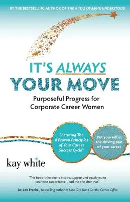 Întotdeauna e rândul tău: Progres cu scop pentru femeile de carieră din corporații (It's Always Your Move: Purposeful Progress for Corporate Career Women) - It's Always Your Move: Purposeful Progress for Corporate Career Women