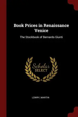 Prețurile cărților în Veneția Renașterii: Cartea de inventar a lui Bernardo Giunti - Book Prices in Renaissance Venice: The Stockbook of Bernardo Giunti