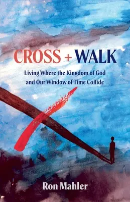 Cruce + mers: Trăind acolo unde Împărăția lui Dumnezeu și fereastra noastră de timp se ciocnesc - Cross + Walk: Living Where the Kingdom of God and Our Window of Time Collide