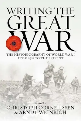 Scrierea Marelui Război: Istoriografia Primului Război Mondial din 1918 până în prezent - Writing the Great War: The Historiography of World War I from 1918 to the Present