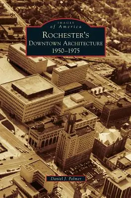 Arhitectura centrului orașului Rochester: 1950-1975 - Rochester's Downtown Architecture: 1950-1975