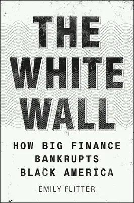 The White Wall: Cum falimentează marea finanță America neagră - The White Wall: How Big Finance Bankrupts Black America