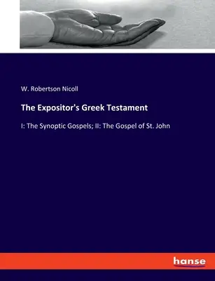 The Expositor's Greek Testament: I: Evangheliile sinoptice; II: Evanghelia Sfântului Ioan - The Expositor's Greek Testament: I: The Synoptic Gospels; II: The Gospel of St. John