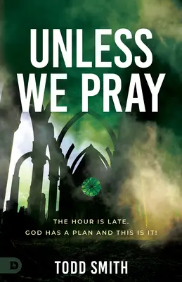 Dacă nu ne rugăm: Ora este târzie. Dumnezeu are un plan și acesta este! - Unless We Pray: The Hour is Late. God has a Plan and This is It!