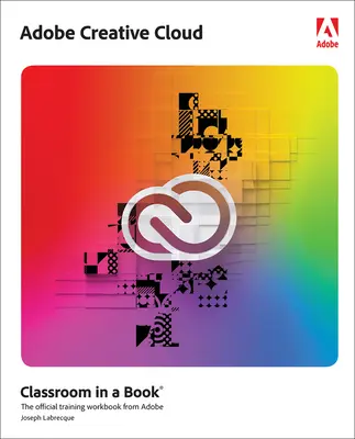 Adobe Creative Cloud Classroom in a Book: Bazele software-ului de design cu Adobe Creative Cloud - Adobe Creative Cloud Classroom in a Book: Design Software Foundations with Adobe Creative Cloud