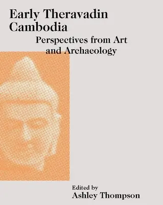Cambodgia Theravadin timpurie: Perspective din artă și arheologie - Early Theravadin Cambodia: Perspectives from Art and Archaeology