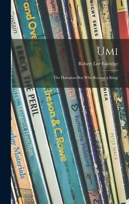 Umi; băiatul hawaiian care a devenit rege; - Umi; the Hawaiian Boy Who Became a King;