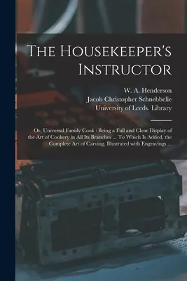 The Housekeeper's Instructor; or, Universal Family Cook: Fiind o prezentare completă și clară a artei de gătit în toate ramurile sale ... La care se adaugă - The Housekeeper's Instructor; or, Universal Family Cook: Being a Full and Clear Display of the Art of Cookery in All Its Branches ... To Which is Adde