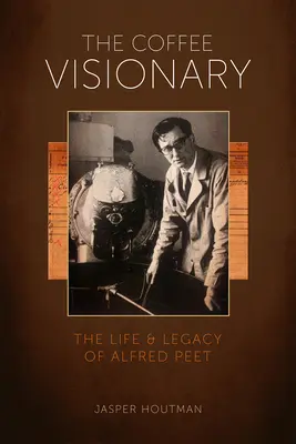 Vizionarul cafelei: Viața și moștenirea lui Alfred Peet - The Coffee Visionary: The Life and Legacy of Alfred Peet