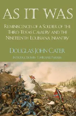 As It Was: Amintirile unui soldat din a treia cavalerie texană și a nouăsprezecea infanterie din Louisiana (Reminiscences of a Soldier of the Third Texas Cavalry and the Nineteenth Louisiana Infantry) - As It Was: Reminiscences of a Soldier of the Third Texas Cavalry and the Nineteenth Louisiana Infantry