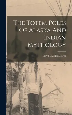 Polii totem din Alaska și mitologia indiană - The Totem Poles Of Alaska And Indian Mythology