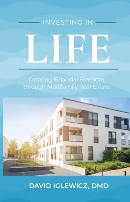 Investind în viață: Crearea libertății financiare prin intermediul proprietăților imobiliare multifamiliale - Investing In Life: Creating Financial Freedom through Multifamily Real Estate